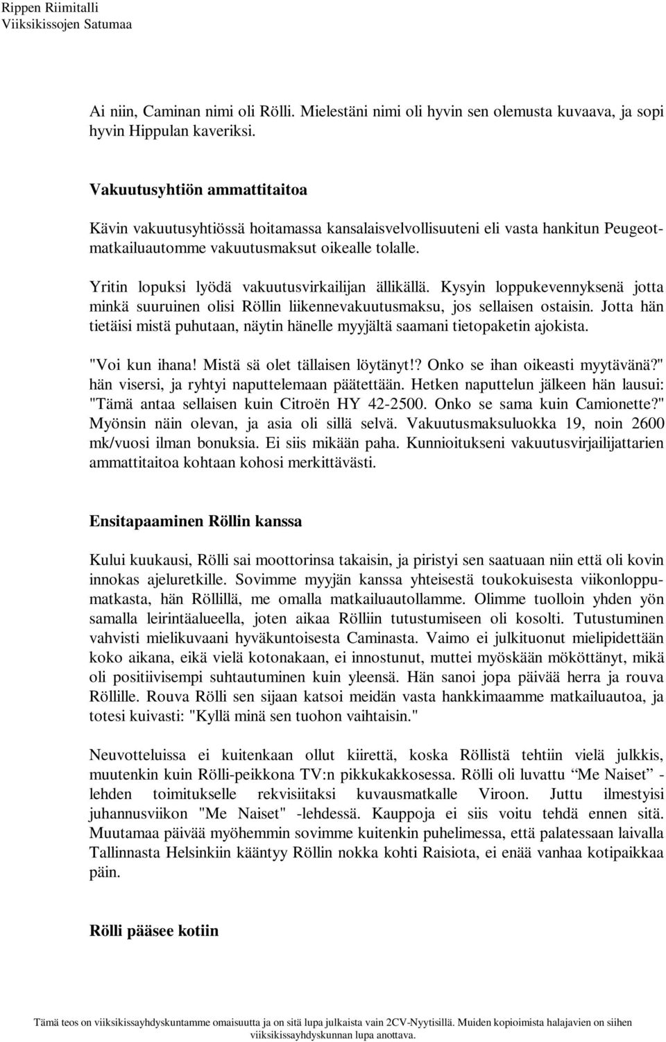 Yritin lopuksi lyödä vakuutusvirkailijan ällikällä. Kysyin loppukevennyksenä jotta minkä suuruinen olisi Röllin liikennevakuutusmaksu, jos sellaisen ostaisin.