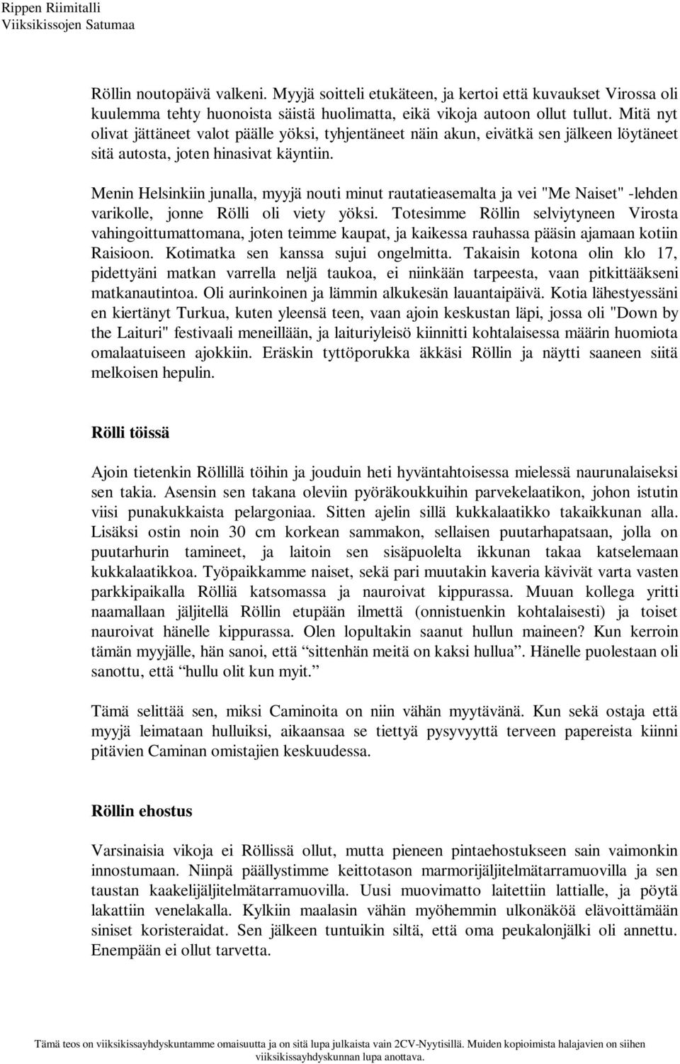 Menin Helsinkiin junalla, myyjä nouti minut rautatieasemalta ja vei "Me Naiset" -lehden varikolle, jonne Rölli oli viety yöksi.