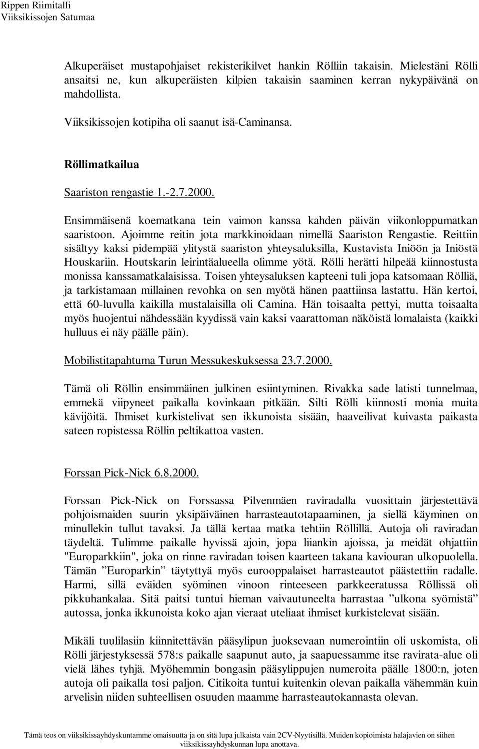 Ajoimme reitin jota markkinoidaan nimellä Saariston Rengastie. Reittiin sisältyy kaksi pidempää ylitystä saariston yhteysaluksilla, Kustavista Iniöön ja Iniöstä Houskariin.