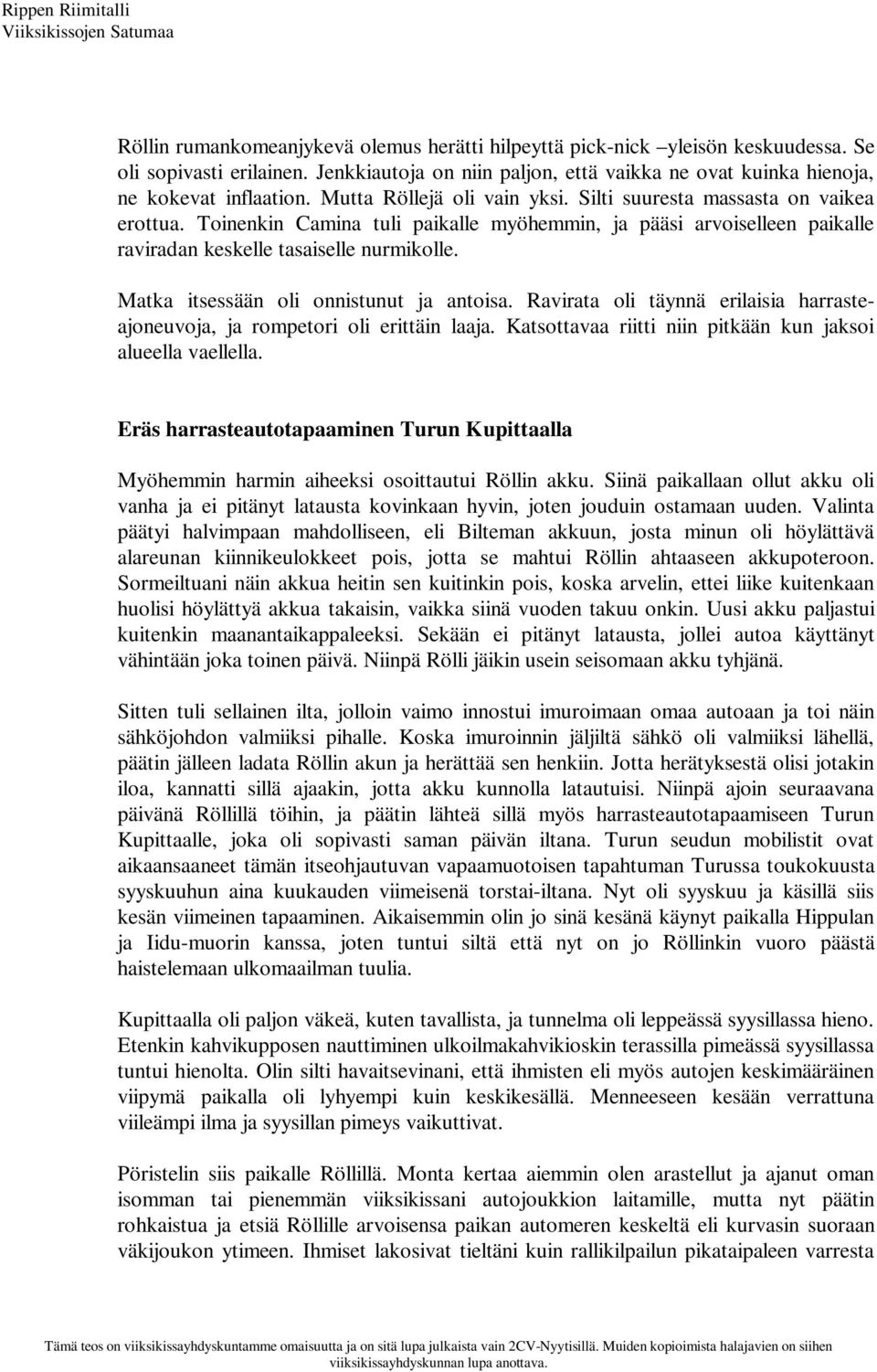 Matka itsessään oli onnistunut ja antoisa. Ravirata oli täynnä erilaisia harrasteajoneuvoja, ja rompetori oli erittäin laaja. Katsottavaa riitti niin pitkään kun jaksoi alueella vaellella.