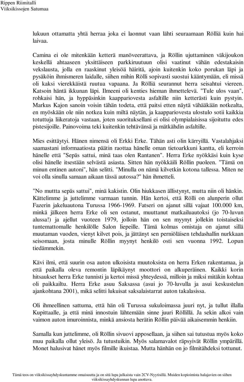 häiritä, ajoin kuitenkin koko porukan läpi ja pysäköin ihmismeren laidalle, siihen mihin Rölli sopivasti suostui kääntymään, eli missä oli kaksi vierekkäistä ruutua vapaana.