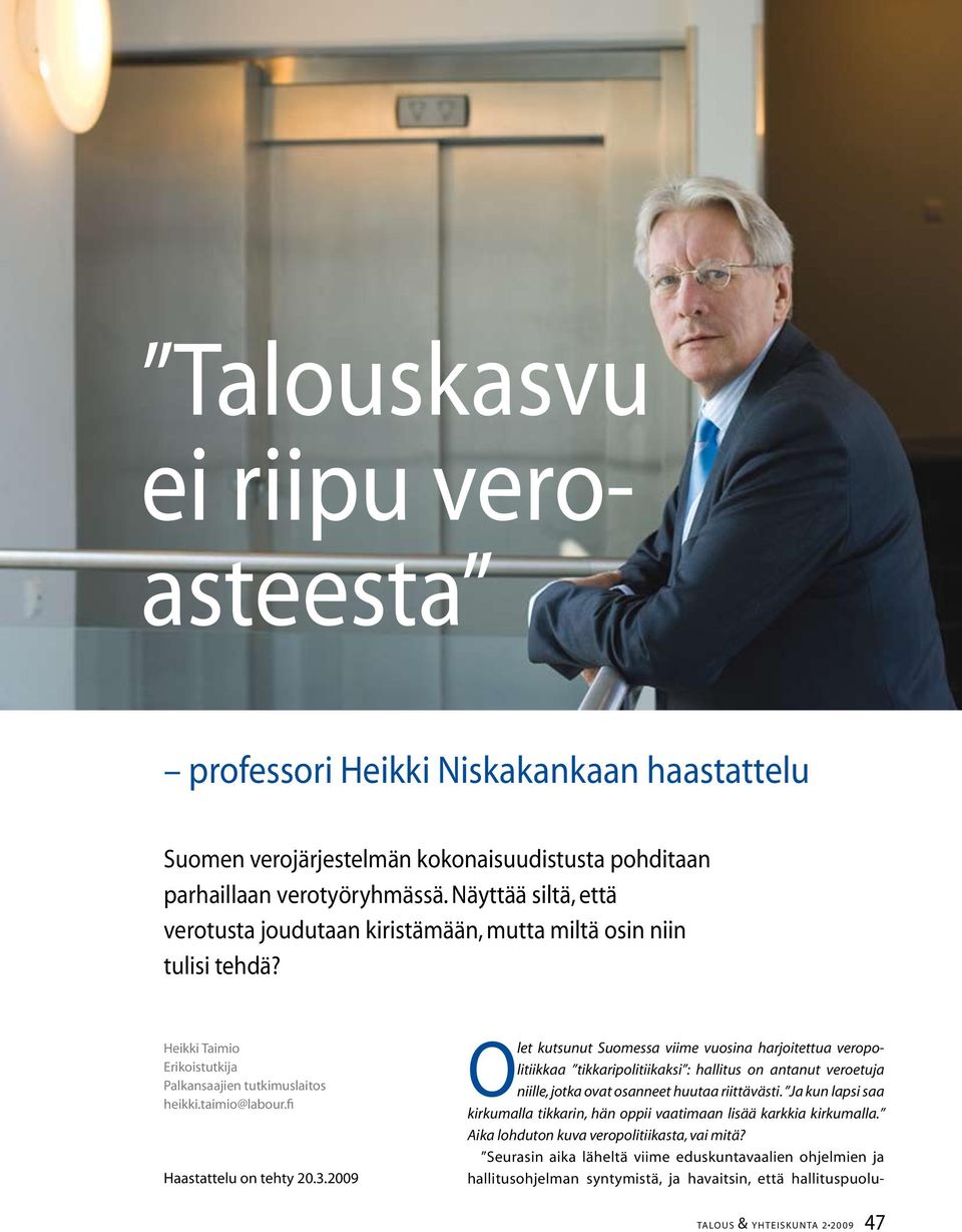 3.2009 Olet kutsunut Suomessa viime vuosina harjoitettua veropolitiikkaa tikkaripolitiikaksi : hallitus on antanut veroetuja niille, jotka ovat osanneet huutaa riittävästi.