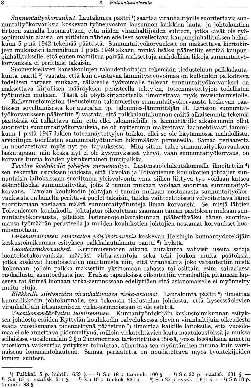 viranhaltijoiden suhteen, jotka eivät ole työsopimuslain alaisia, on ylitöihin nähden edelleen sovellettava kaupunginhallituksen helmikuun 5 p:nä 1942 tekemää päätöstä.