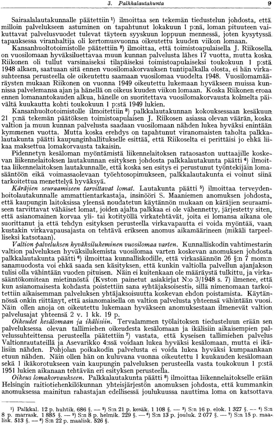 kertomusvuonna oikeutettu kuuden viikon lomaan. Kansanhuoltotoimistolle päätettiin 2 ) ilmoittaa, että toimistoapulaisella J.