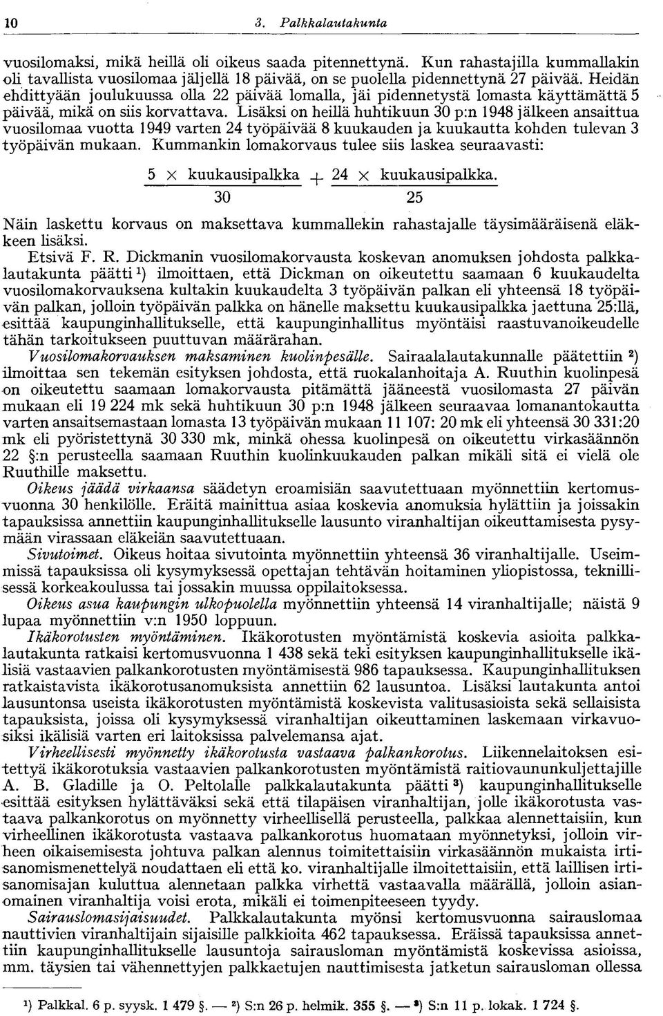 Lisäksi on heillä huhtikuun 30 p:n 1948 jälkeen ansaittua vuosilomaa vuotta 1949 varten 24 työpäivää 8 kuukauden ja kuukautta kohden tulevan 3 työpäivän mukaan.