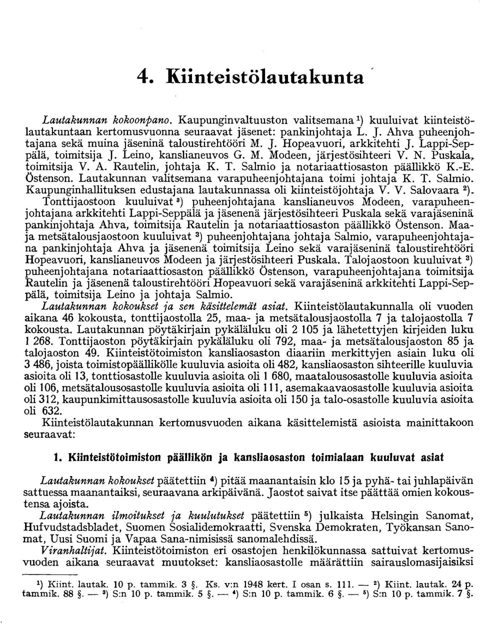 A. Rautelin, johtaja K. T. Salmio ja notariaattiosaston päällikkö K.-E. östenson. Lautakunnan valitsemana varapuheenjohtajana toimi johtaja K. T. Salmio. Kaupunginhallituksen edustajana lautakunnassa oli kiinteistöjohtaja V.