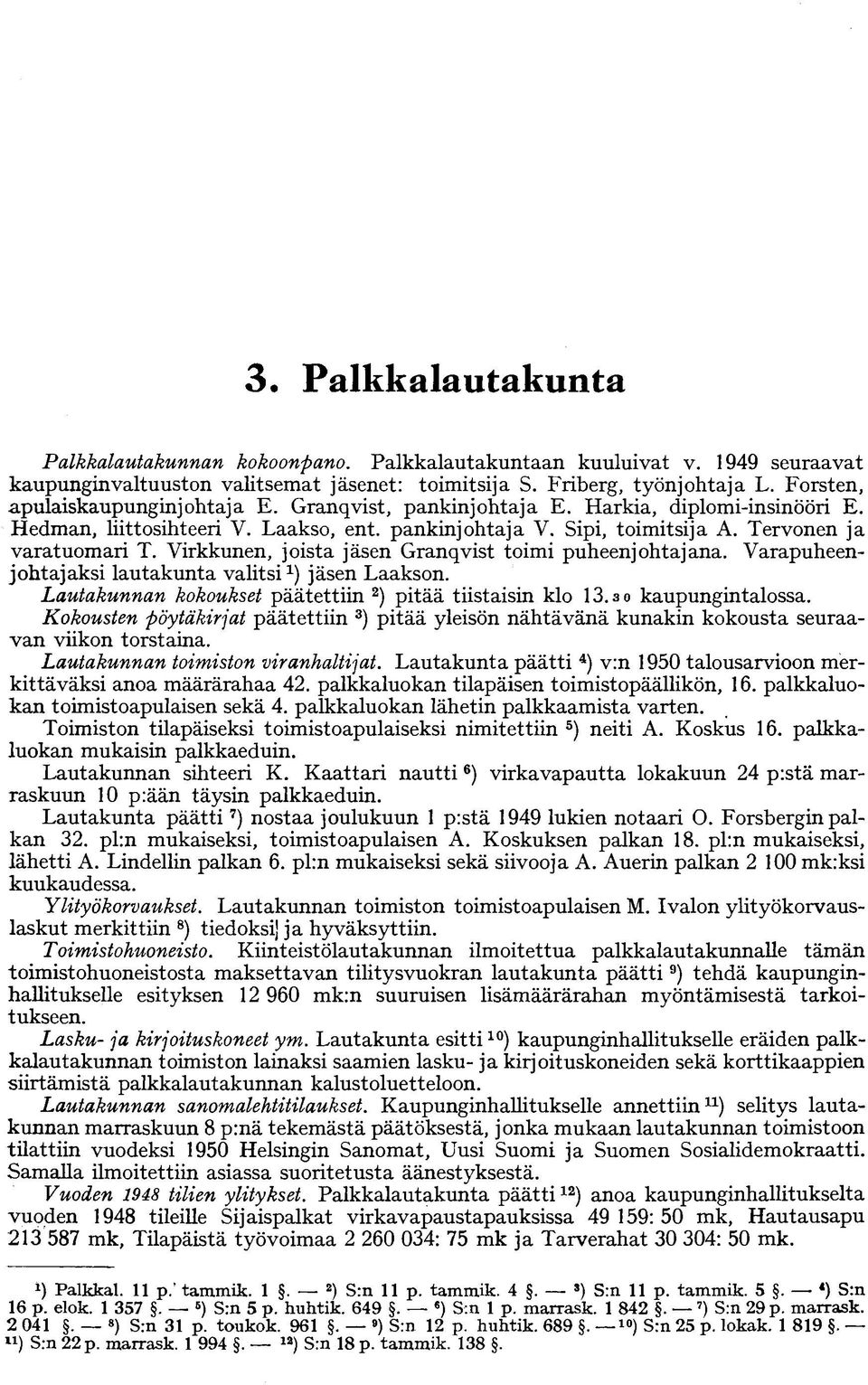 Virkkunen, joista jäsen Granqvist toimi puheenjohtajana. Varapuheenjohtajaksi lautakunta valitsi 1 ) jäsen Laakson. Lautakunnan kokoukset päätettiin 2 ) pitää tiistaisin klo 13.3 o kaupungintalossa.