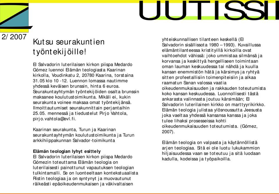 Mikäli ei, kukin seurakunta voinee maksaa omat työntekijänsä. Ilmoittautumiset seurakunnittain perjantaihin 25.05. mennessä ja tiedustelut Pirjo Vahtola, pirjo.vahtola@evl.fi.