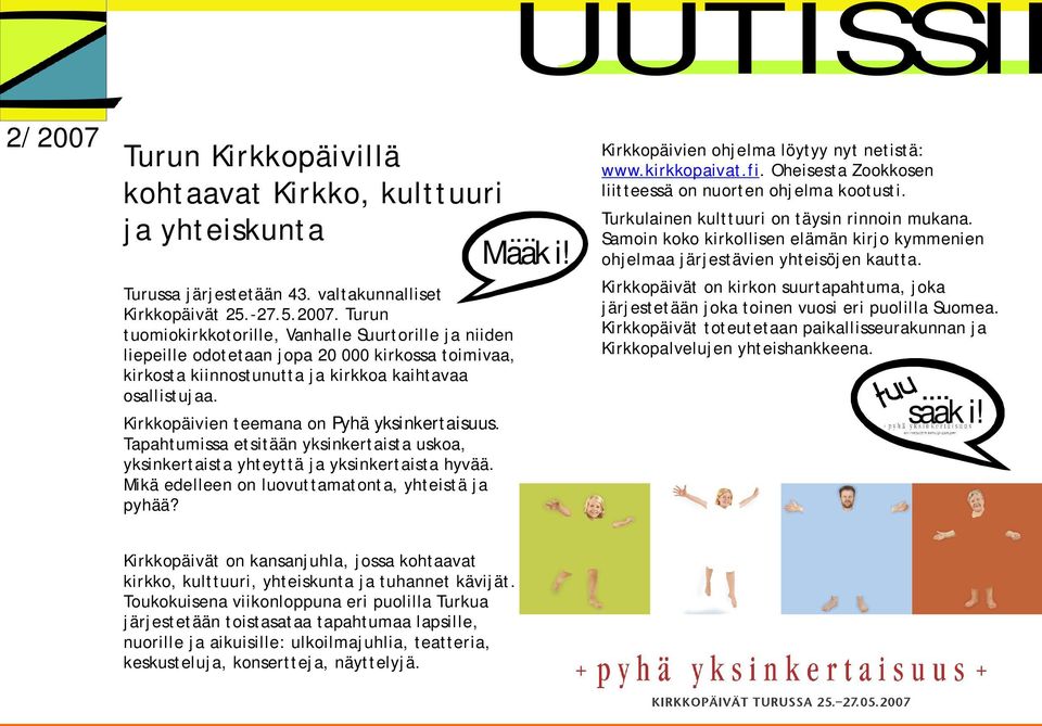 Kirkkopäivien teemana on Pyhä yksinkertaisuus. Tapahtumissa etsitään yksinkertaista uskoa, yksinkertaista yhteyttä ja yksinkertaista hyvää. Mikä edelleen on luovuttamatonta, yhteistä ja pyhää? Maaki!