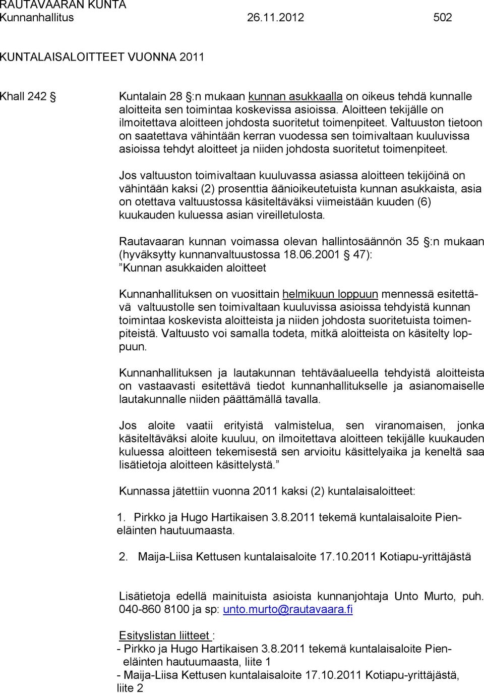 Valtuuston tietoon on saatettava vähintään kerran vuodessa sen toimivaltaan kuuluvissa asioissa tehdyt aloitteet ja niiden johdosta suoritetut toimenpiteet.