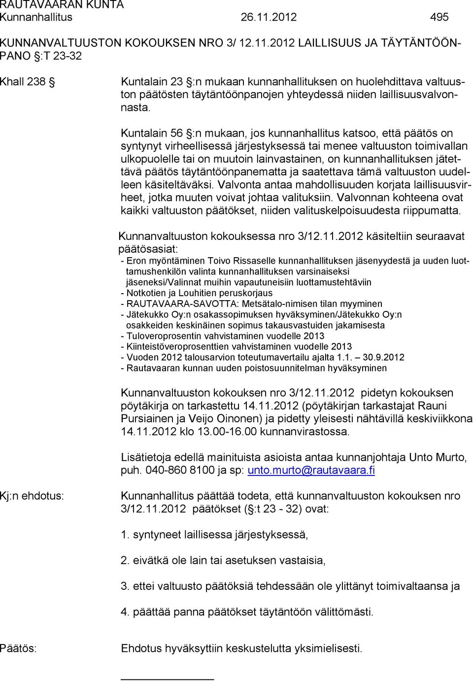 2012 LAILLISUUS JA TÄYTÄNTÖÖN- PANO :T 23-32 Khall 238 Kuntalain 23 :n mukaan kunnanhallituksen on huolehdittava valtuuston päätösten täytäntöönpanojen yhteydessä niiden laillisuusvalvonnasta.