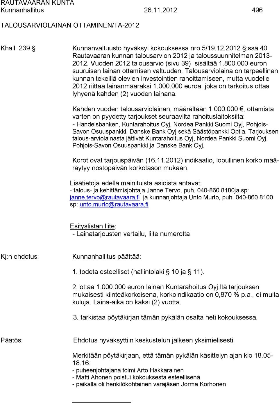 Talousarviolaina on tarpeellinen kunnan tekeillä olevien investointien rahoittamiseen, mutta vuodelle 2012 riittää lainanmääräksi 1.000.