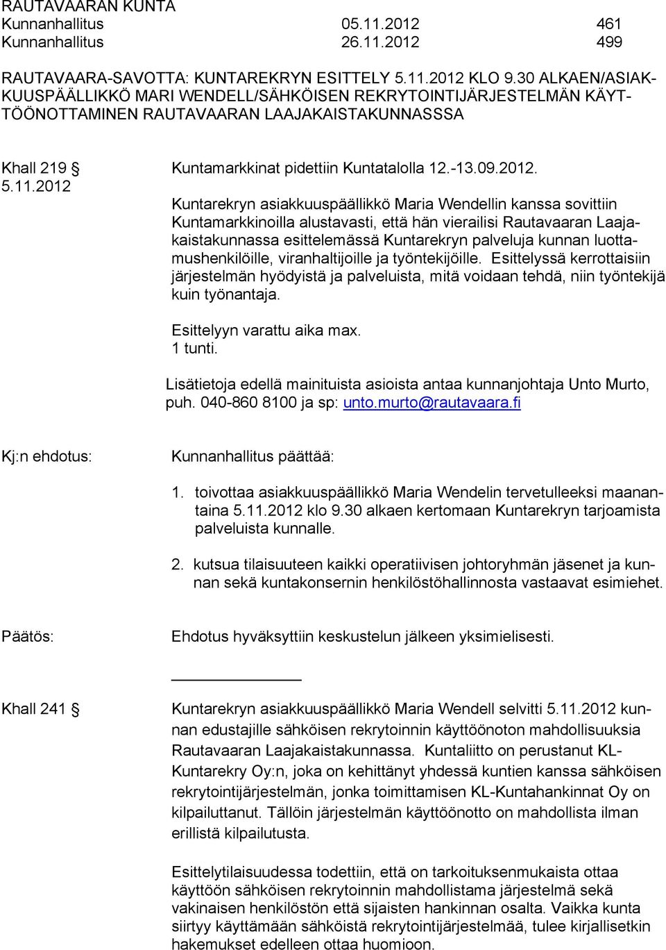 2012 Kuntarekryn asiakkuuspäällikkö Maria Wendellin kanssa sovittiin Kuntamarkkinoilla alustavasti, että hän vierailisi Rautavaaran Laajakaistakunnassa esittelemässä Kuntarekryn palveluja kunnan