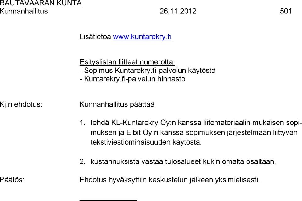 tehdä KL-Kuntarekry Oy:n kanssa liitemateriaalin mukaisen sopimuksen ja Elbit Oy:n kanssa sopimuksen järjestelmään