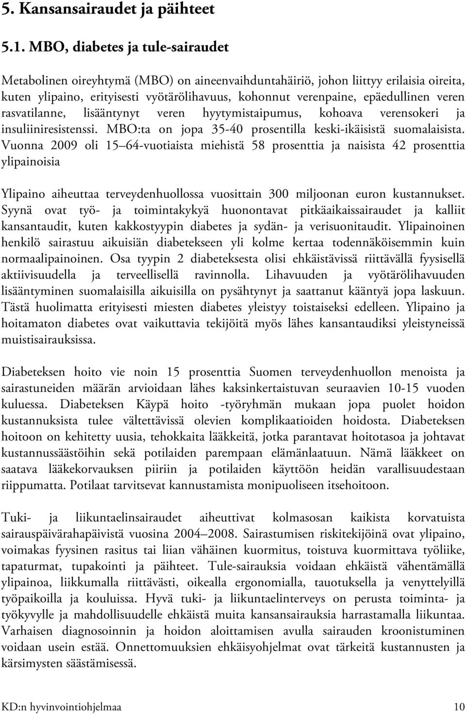 veren rasvatilanne, lisääntynyt veren hyytymistaipumus, kohoava verensokeri ja insuliiniresistenssi. MBO:ta on jopa 35-40 prosentilla keski-ikäisistä suomalaisista.