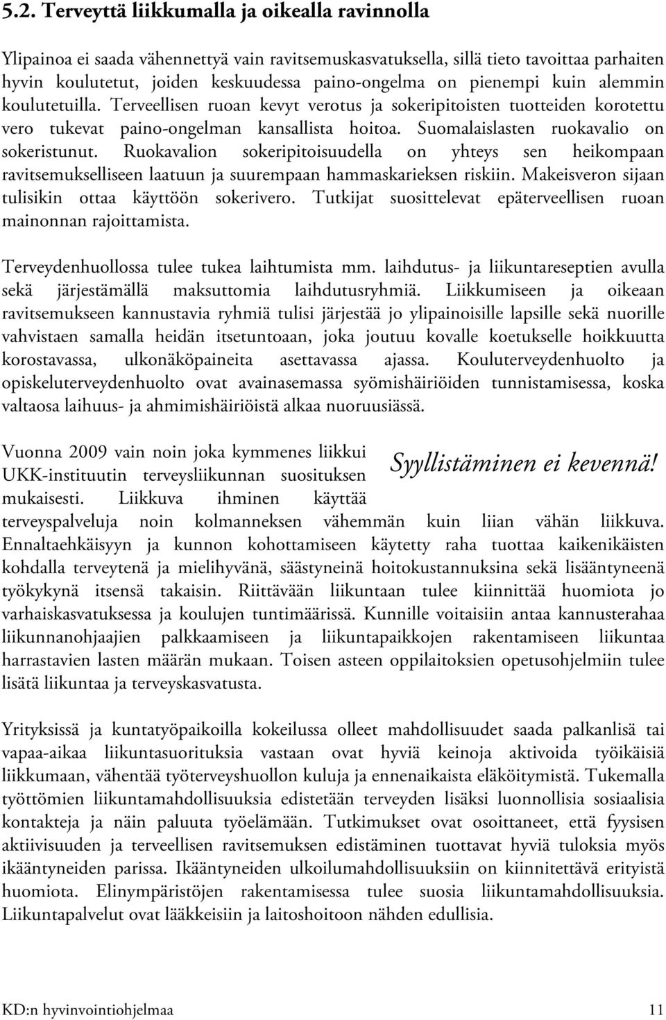 Suomalaislasten ruokavalio on sokeristunut. Ruokavalion sokeripitoisuudella on yhteys sen heikompaan ravitsemukselliseen laatuun ja suurempaan hammaskarieksen riskiin.