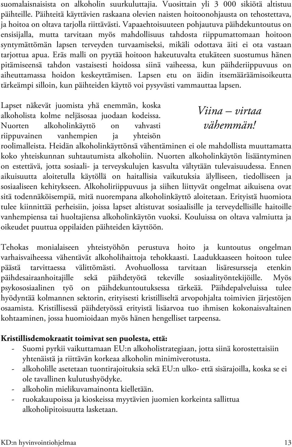 Vapaaehtoisuuteen pohjautuva päihdekuntoutus on ensisijalla, mutta tarvitaan myös mahdollisuus tahdosta riippumattomaan hoitoon syntymättömän lapsen terveyden turvaamiseksi, mikäli odottava äiti ei