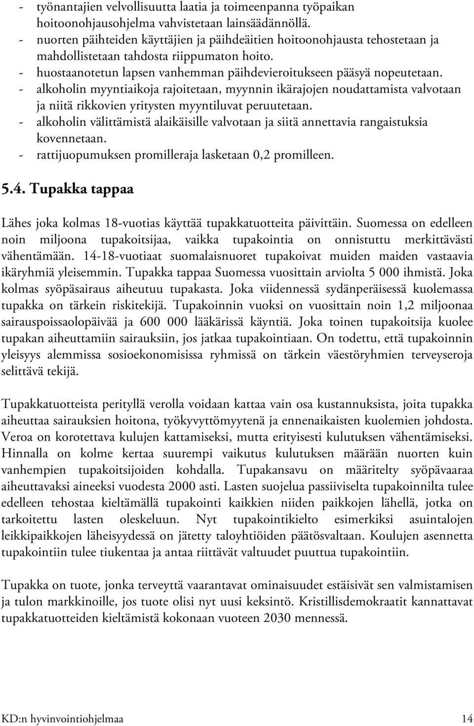 - alkoholin myyntiaikoja rajoitetaan, myynnin ikärajojen noudattamista valvotaan ja niitä rikkovien yritysten myyntiluvat peruutetaan.