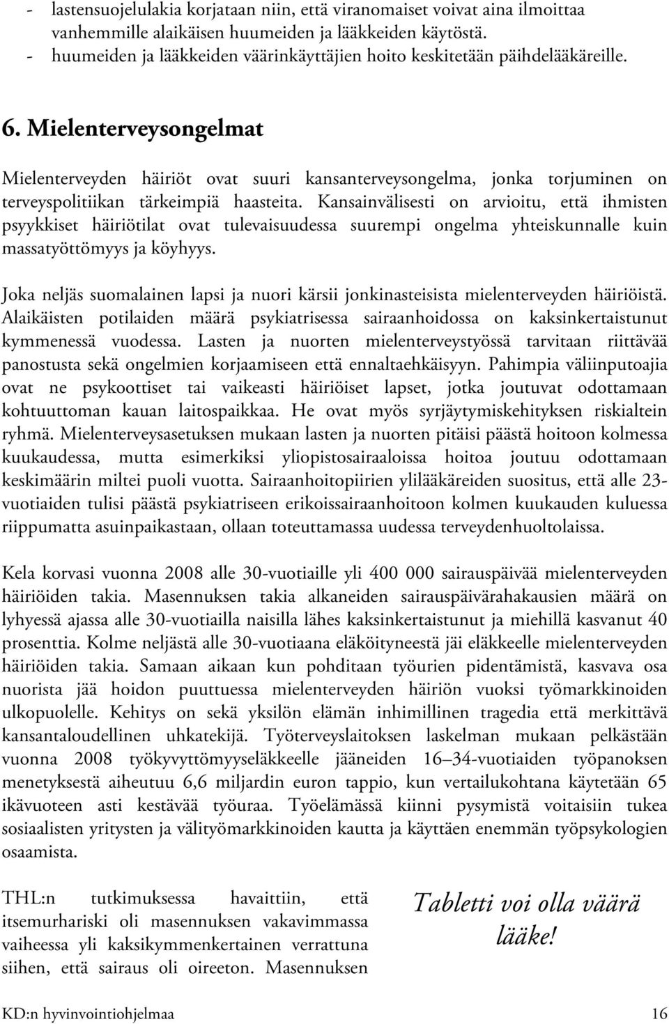 Mielenterveysongelmat Mielenterveyden häiriöt ovat suuri kansanterveysongelma, jonka torjuminen on terveyspolitiikan tärkeimpiä haasteita.