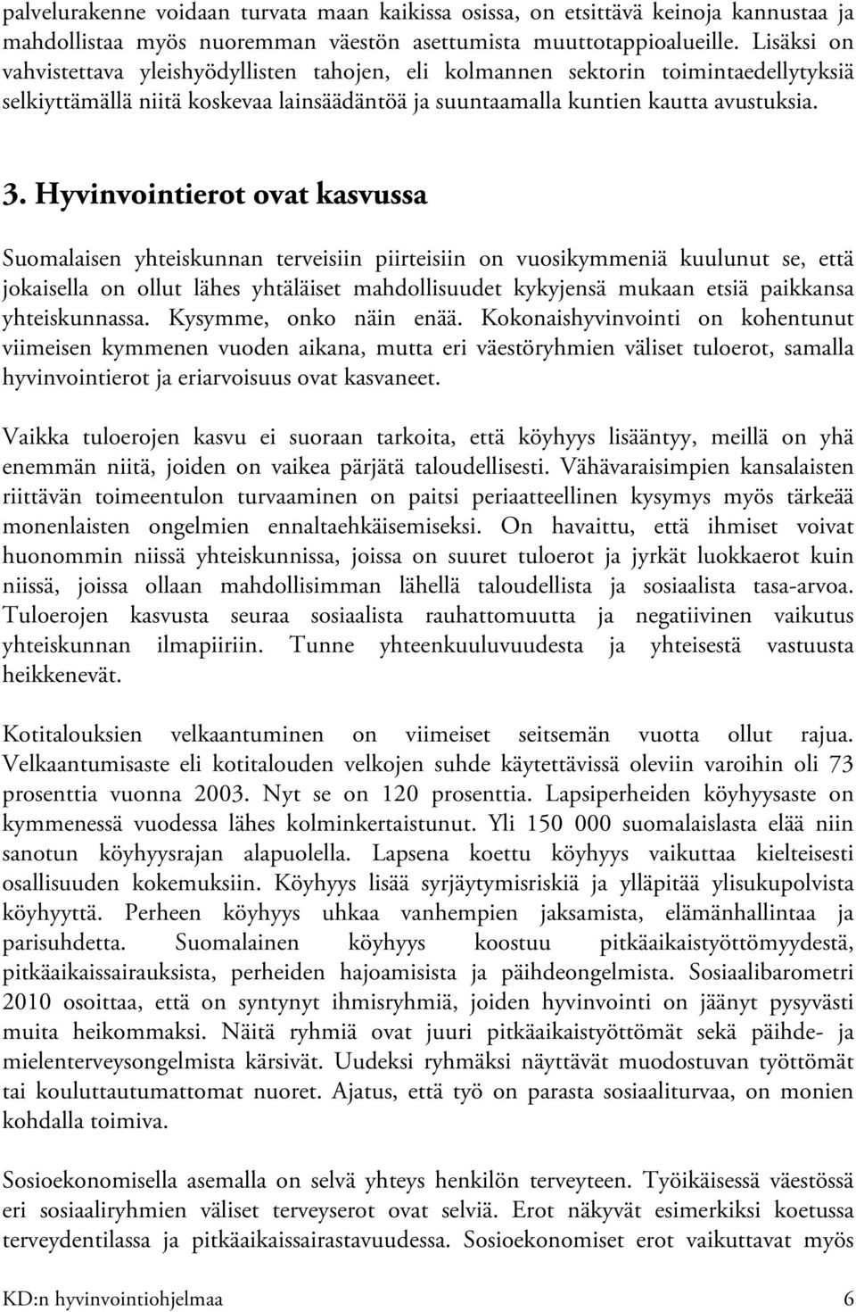 Hyvinvointierot ovat kasvussa Suomalaisen yhteiskunnan terveisiin piirteisiin on vuosikymmeniä kuulunut se, että jokaisella on ollut lähes yhtäläiset mahdollisuudet kykyjensä mukaan etsiä paikkansa