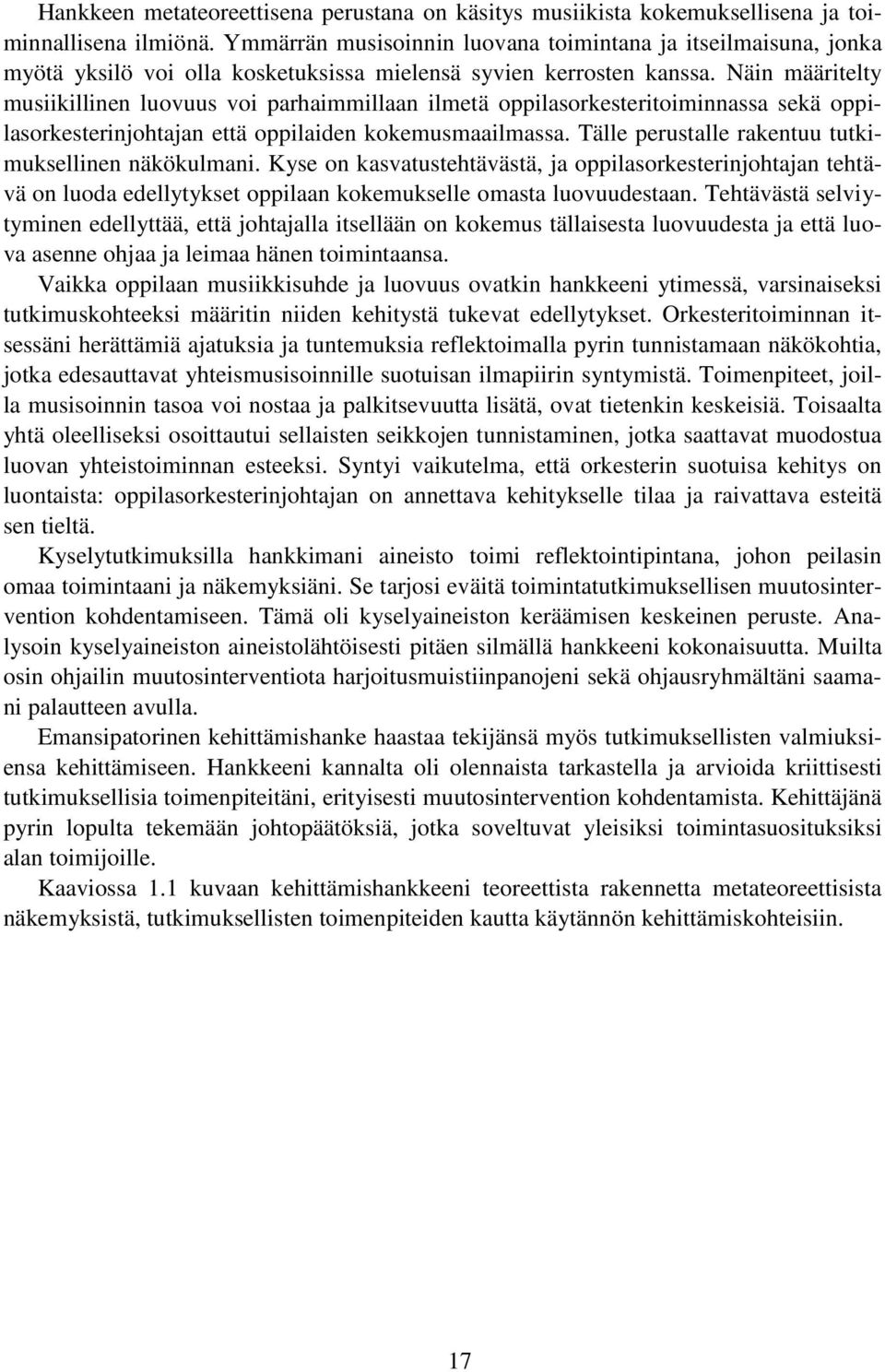 Näin määritelty musiikillinen luovuus voi parhaimmillaan ilmetä oppilasorkesteritoiminnassa sekä oppilasorkesterinjohtajan että oppilaiden kokemusmaailmassa.