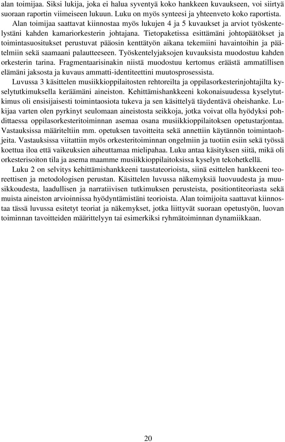 Tietopaketissa esittämäni johtopäätökset ja toimintasuositukset perustuvat pääosin kenttätyön aikana tekemiini havaintoihin ja päätelmiin sekä saamaani palautteeseen.