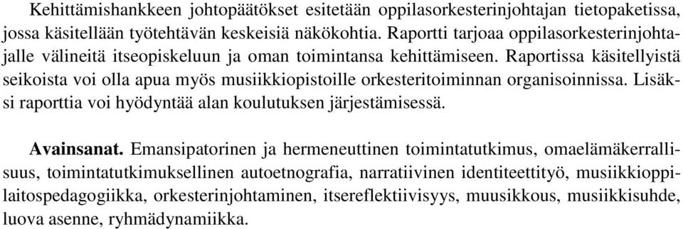 Raportissa käsitellyistä seikoista voi olla apua myös musiikkiopistoille orkesteritoiminnan organisoinnissa. Lisäksi raporttia voi hyödyntää alan koulutuksen järjestämisessä.