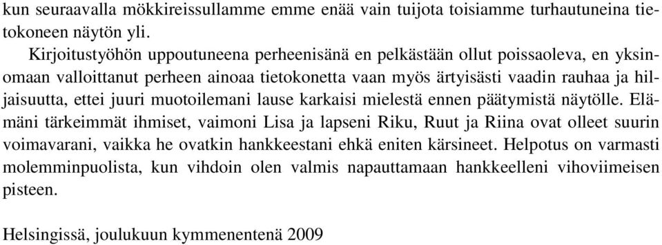 hiljaisuutta, ettei juuri muotoilemani lause karkaisi mielestä ennen päätymistä näytölle.