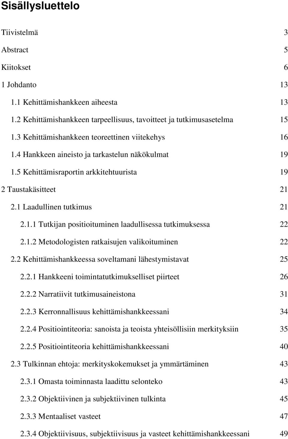 1.2 Metodologisten ratkaisujen valikoituminen 2.2 Kehittämishankkeessa soveltamani lähestymistavat 2.2.1 Hankkeeni toimintatutkimukselliset piirteet 2.2.2 Narratiivit tutkimusaineistona 2.2.3 Kerronnallisuus kehittämishankkeessani 2.