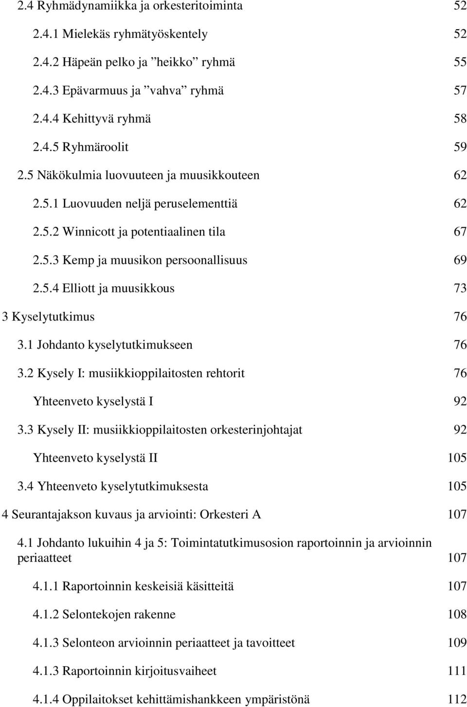 1 Johdanto kyselytutkimukseen 3.2 Kysely I: musiikkioppilaitosten rehtorit Yhteenveto kyselystä I 3.3 Kysely II: musiikkioppilaitosten orkesterinjohtajat Yhteenveto kyselystä II 3.