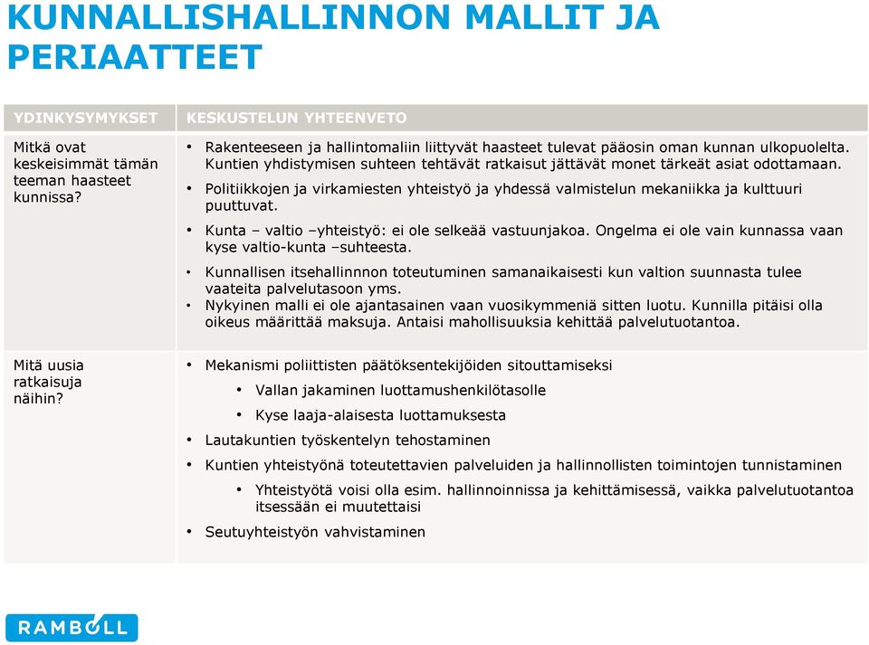 Kunta valtio yhteistyö: ei ole selkeää vastuunjakoa. Ongelma ei ole vain kunnassa vaan kyse valtio-kunta suhteesta.