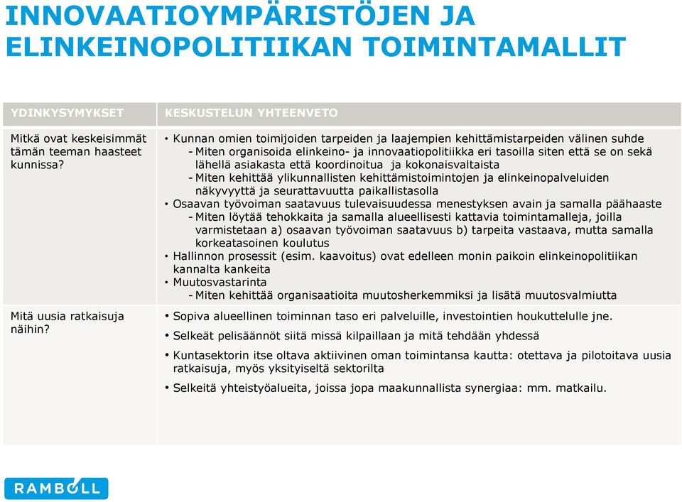 näkyvyyttä ja seurattavuutta paikallistasolla Osaavan työvoiman saatavuus tulevaisuudessa menestyksen avain ja samalla päähaaste - Miten löytää tehokkaita ja samalla alueellisesti kattavia