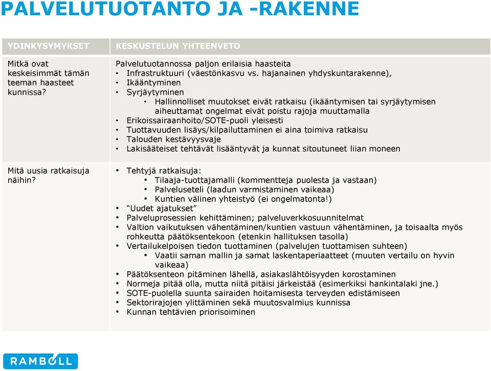 Erikoissairaanhoito/SOTE-puoli yleisesti Tuottavuuden lisäys/kilpailuttaminen ei aina toimiva ratkaisu Talouden kestävyysvaje Lakisääteiset tehtävät lisääntyvät ja kunnat sitoutuneet liian moneen