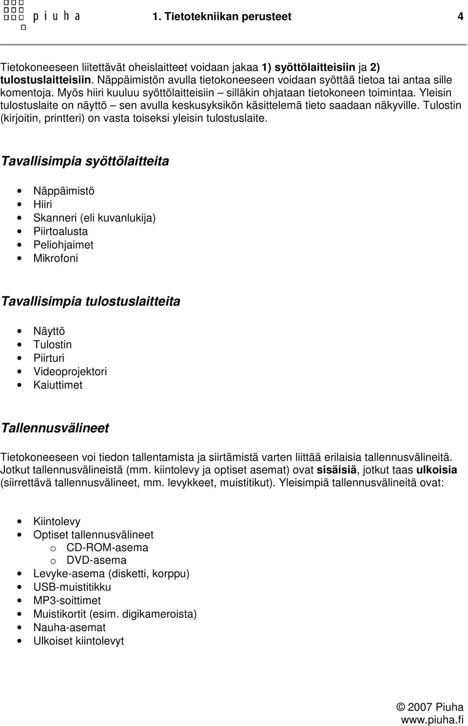 Yleisin tulostuslaite on näyttö sen avulla keskusyksikön käsittelemä tieto saadaan näkyville. Tulostin (kirjoitin, printteri) on vasta toiseksi yleisin tulostuslaite.