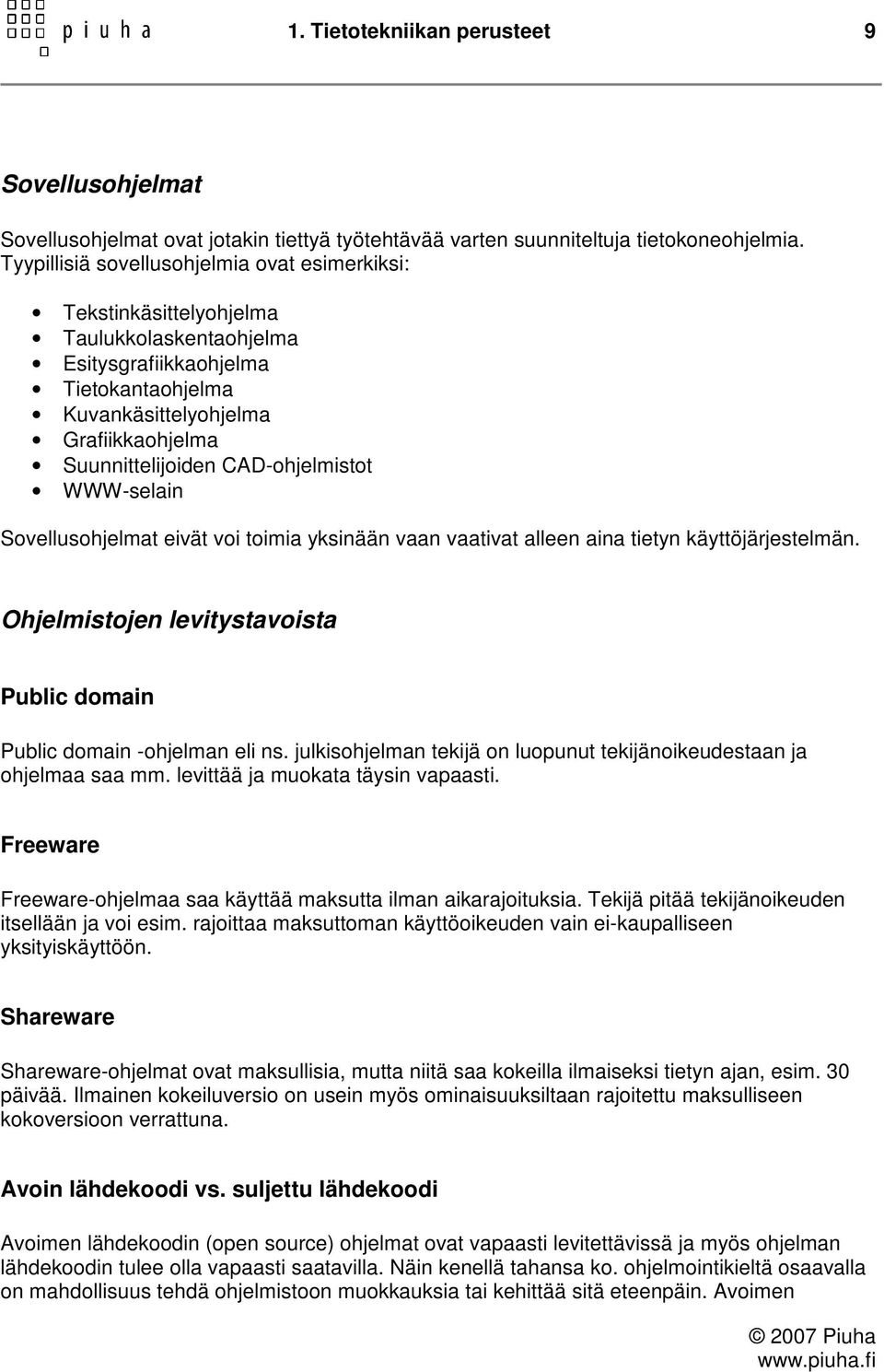 CAD-ohjelmistot WWW-selain Sovellusohjelmat eivät voi toimia yksinään vaan vaativat alleen aina tietyn käyttöjärjestelmän. Ohjelmistojen levitystavoista Public domain Public domain -ohjelman eli ns.