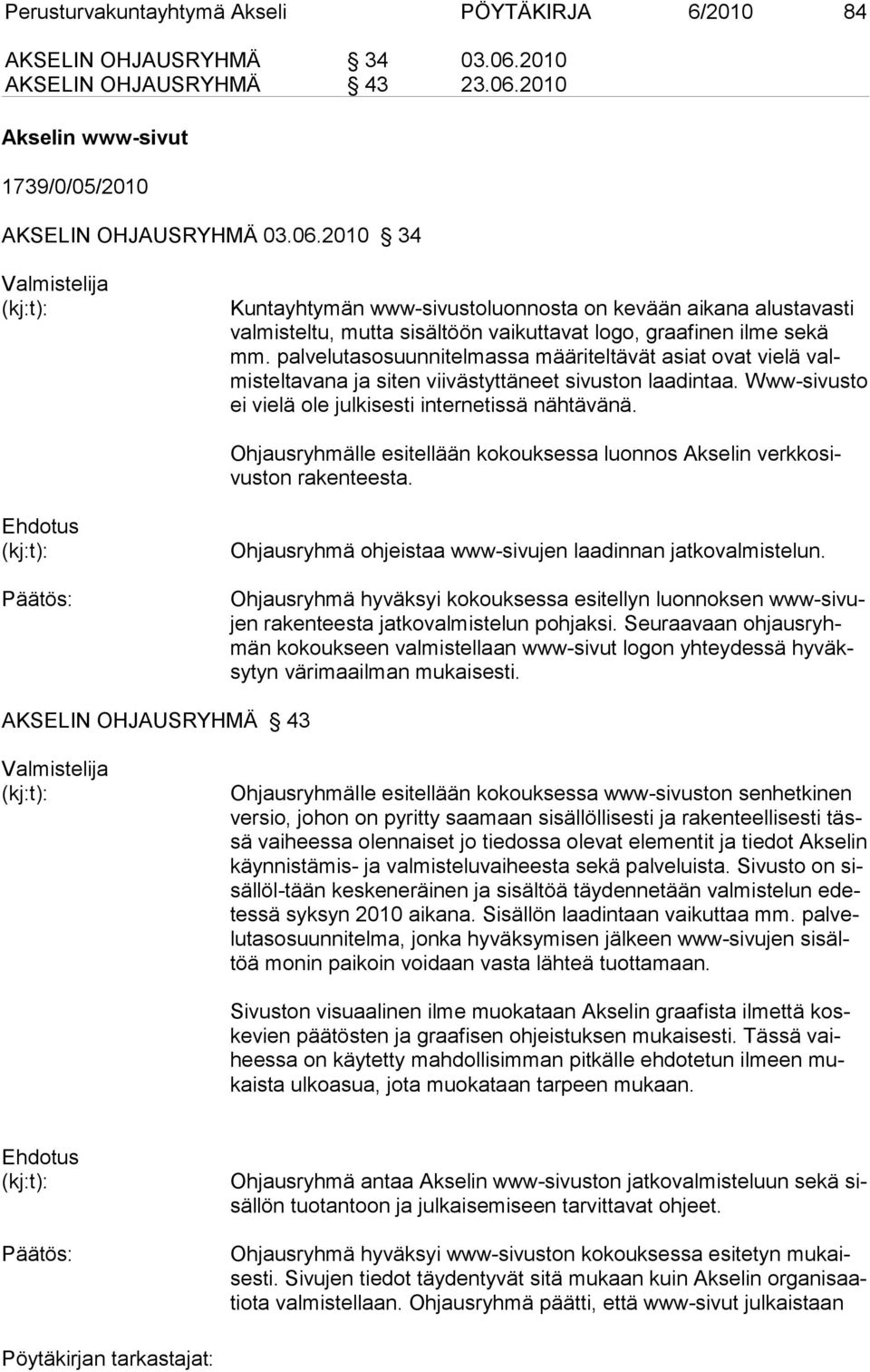 palvelutasosuunnitelmassa määriteltävät asiat ovat vielä valmisteltavana ja siten viivästyttäneet sivuston laadintaa. Www-si vusto ei vielä ole julkisesti internetissä nähtävänä.