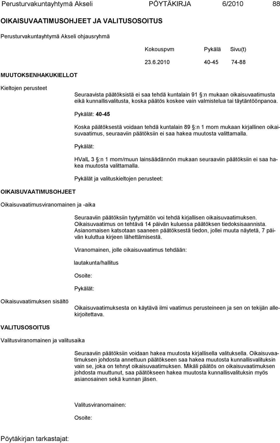 2010 40-45 74-88 MUUTOKSENHAKUKIELLOT Kieltojen perusteet Seuraavista päätöksistä ei saa tehdä kuntalain 91 :n mukaan oikaisuvaatimusta eikä kunnallisvalitusta, koska päätös koskee vain valmistelua