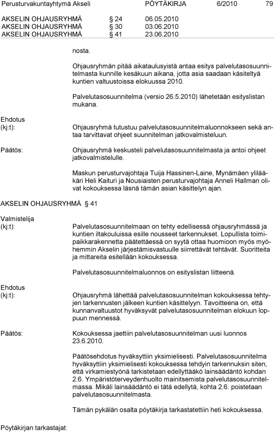 Palvelutasosuunnitelma (versio 26.5.2010) lähetetään esityslistan mu ka na. Ohjausryhmä tutustuu palvelutasosuunnitelmaluonnokseen sekä antaa tarvittavat ohjeet suunnitelman jatkovalmisteluun.