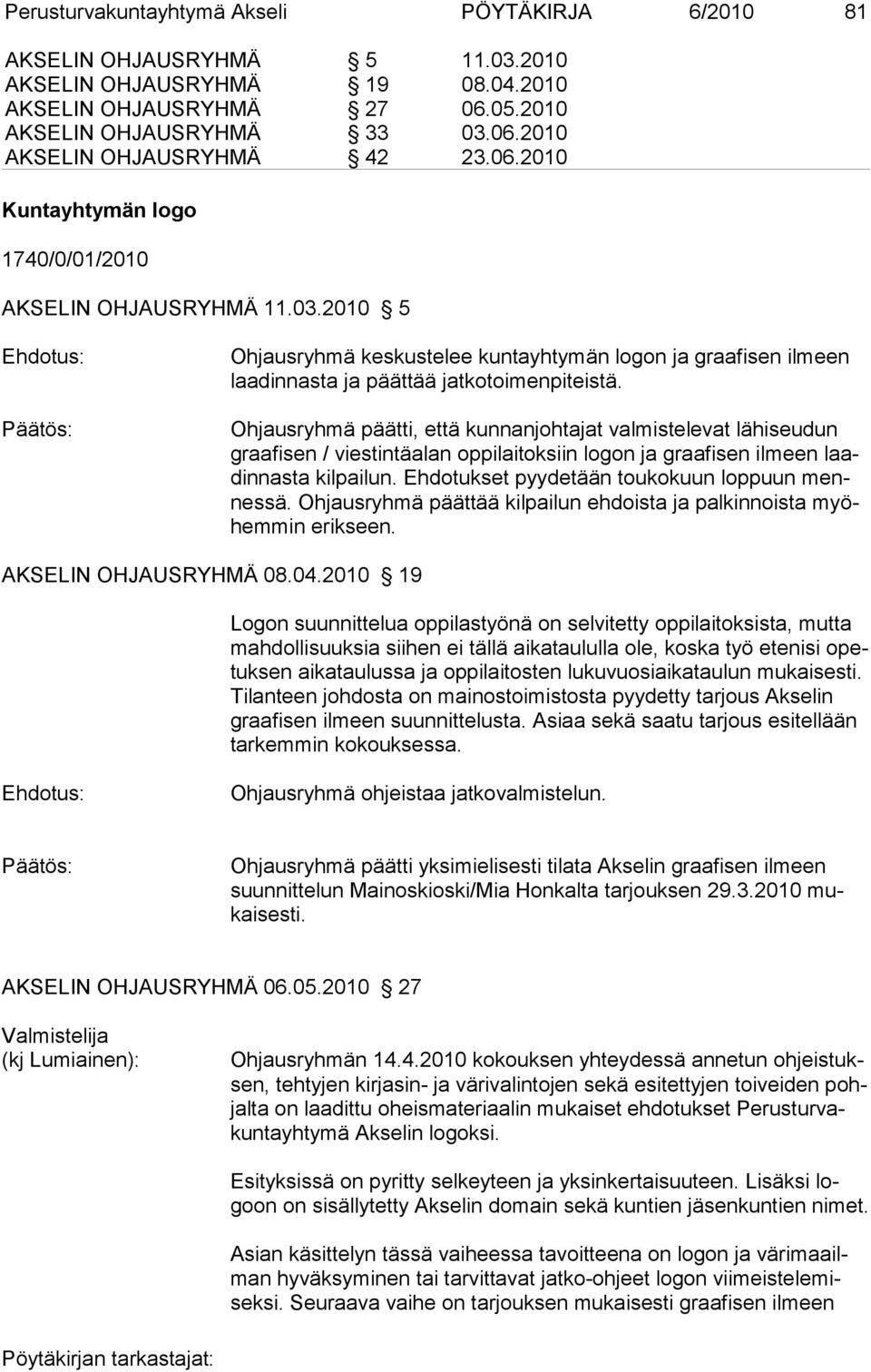 Ohjausryhmä päätti, että kunnanjohtajat valmistelevat lähiseudun graafisen / viestintäalan oppilaitoksiin logon ja graafisen ilmeen laadinnasta kilpailun.