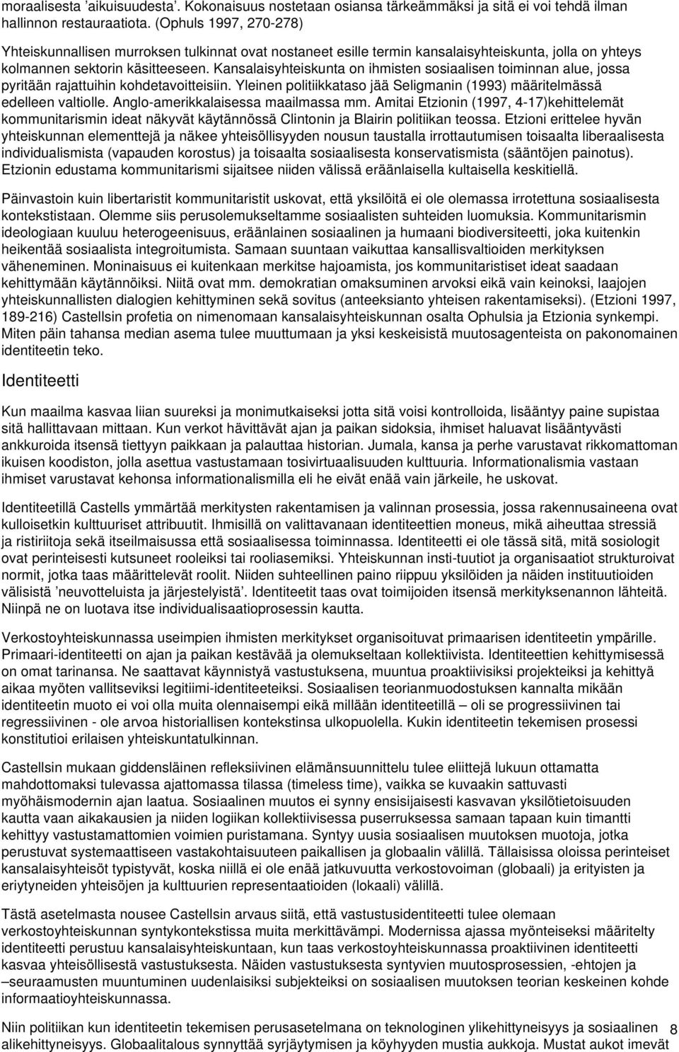 Kansalaisyhteiskunta on ihmisten sosiaalisen toiminnan alue, jossa pyritään rajattuihin kohdetavoitteisiin. Yleinen politiikkataso jää Seligmanin (1993) määritelmässä edelleen valtiolle.