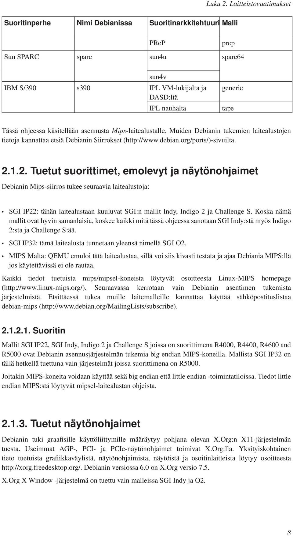 Tässä ohjeessa käsitellään asennusta Mips-laitealustalle. Muiden Debianin tukemien laitealustojen tietoja kannattaa etsiä Debianin Siirrokset (http://www.debian.org/ports/)-sivuilta. 2.