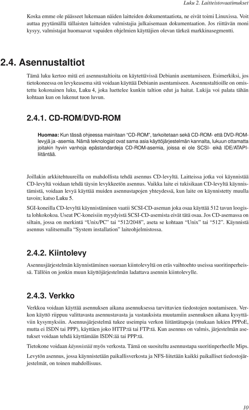 4. Asennustaltiot Tämä luku kertoo mitä eri asennustaltioita on käytettävissä Debianin asentamiseen. Esimerkiksi, jos tietokoneessa on levykeasema sitä voidaan käyttää Debianin asentamiseen.