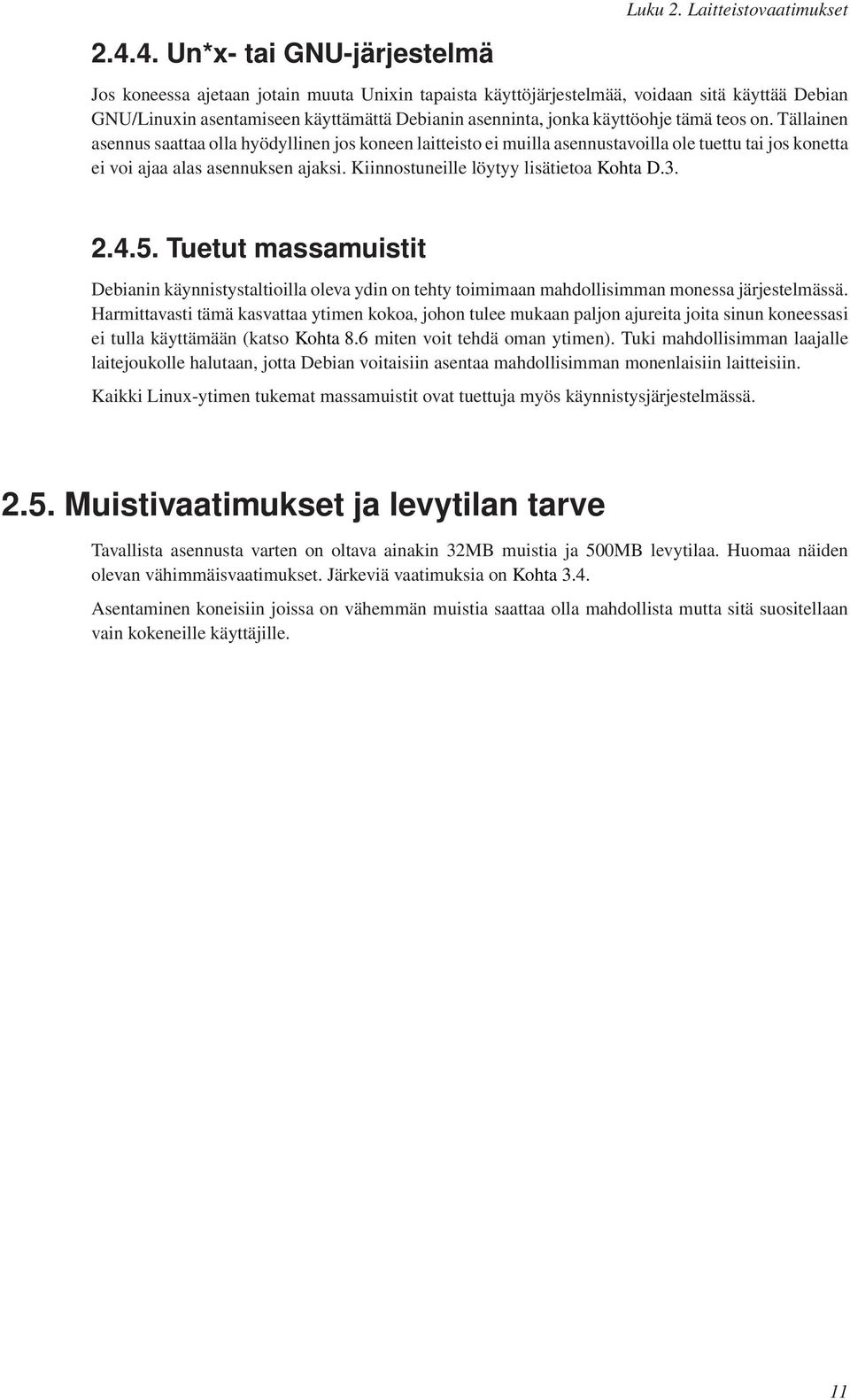 käyttöohje tämä teos on. Tällainen asennus saattaa olla hyödyllinen jos koneen laitteisto ei muilla asennustavoilla ole tuettu tai jos konetta ei voi ajaa alas asennuksen ajaksi.