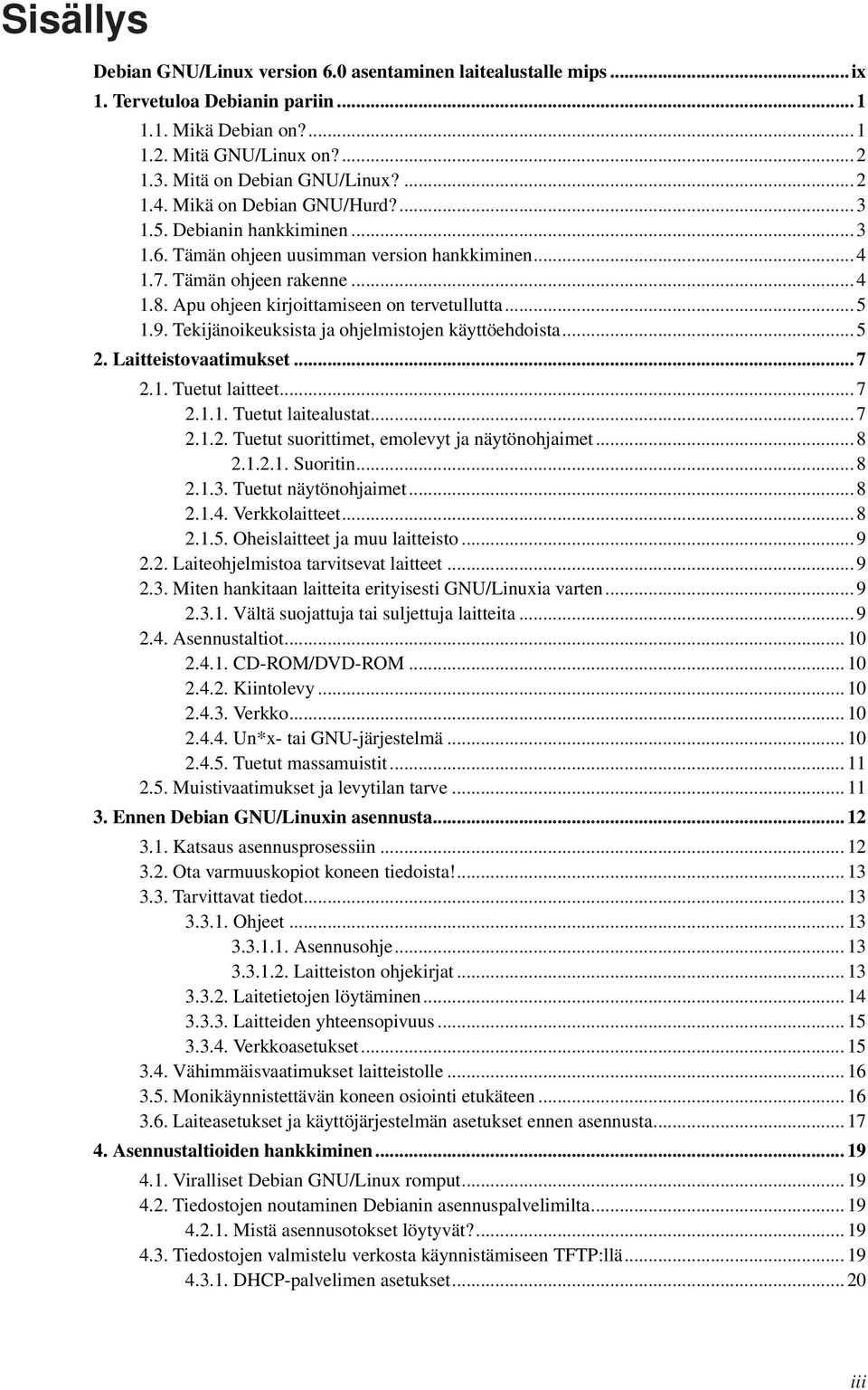 9. Tekijänoikeuksista ja ohjelmistojen käyttöehdoista... 5 2. Laitteistovaatimukset... 7 2.1. Tuetut laitteet... 7 2.1.1. Tuetut laitealustat... 7 2.1.2. Tuetut suorittimet, emolevyt ja näytönohjaimet.