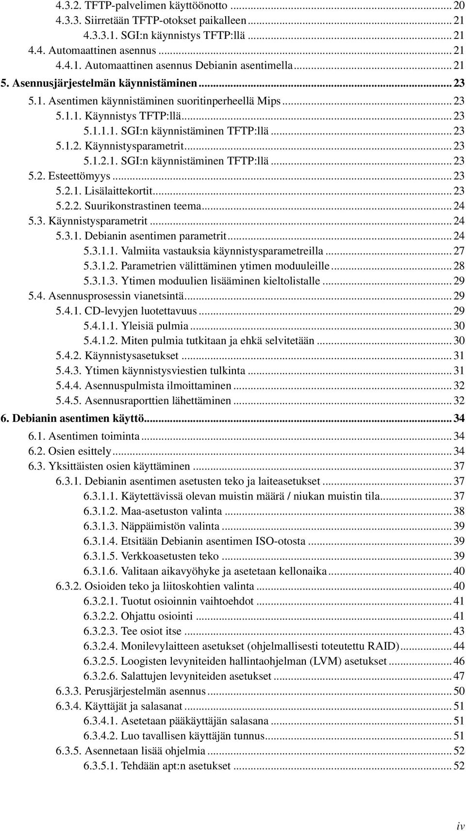 .. 23 5.1.2.1. SGI:n käynnistäminen TFTP:llä... 23 5.2. Esteettömyys... 23 5.2.1. Lisälaittekortit... 23 5.2.2. Suurikonstrastinen teema... 24 5.3. Käynnistysparametrit... 24 5.3.1. Debianin asentimen parametrit.