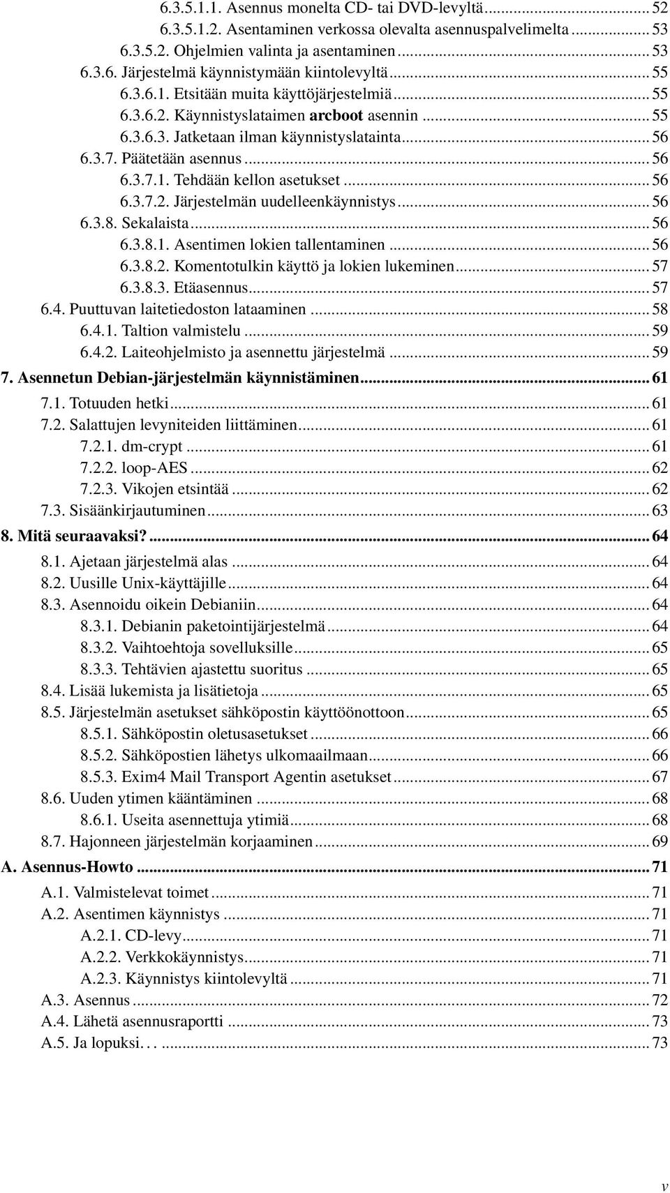 .. 56 6.3.7.2. Järjestelmän uudelleenkäynnistys... 56 6.3.8. Sekalaista... 56 6.3.8.1. Asentimen lokien tallentaminen... 56 6.3.8.2. Komentotulkin käyttö ja lokien lukeminen... 57 6.3.8.3. Etäasennus.