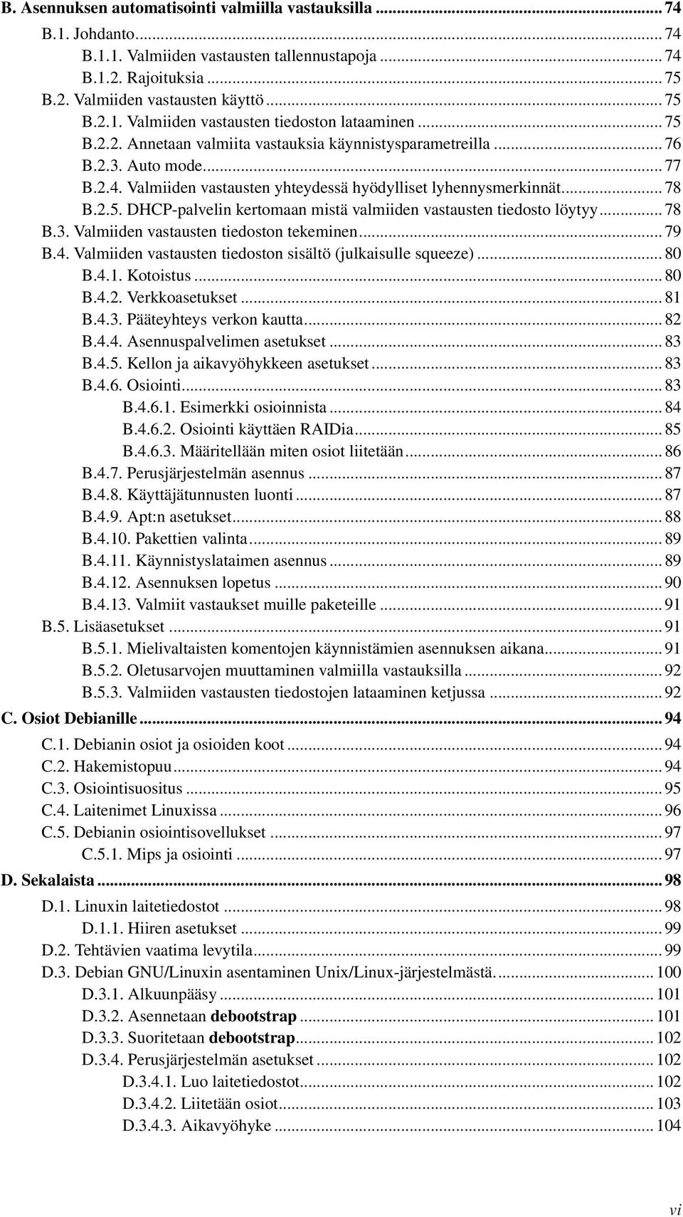 .. 78 B.3. Valmiiden vastausten tiedoston tekeminen... 79 B.4. Valmiiden vastausten tiedoston sisältö (julkaisulle squeeze)... 80 B.4.1. Kotoistus... 80 B.4.2. Verkkoasetukset... 81 B.4.3. Pääteyhteys verkon kautta.