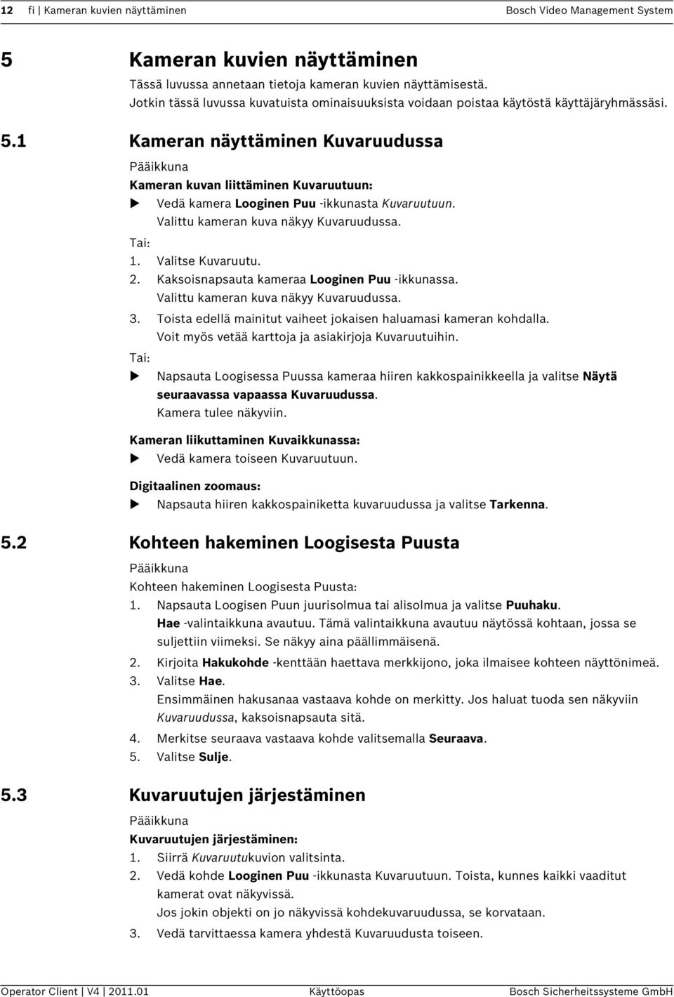 1 Kameran näyttäminen Kuvaruudussa Pääikkuna Kameran kuvan liittäminen Kuvaruutuun: Vedä kamera Looginen Puu -ikkunasta Kuvaruutuun. Valittu kameran kuva näkyy Kuvaruudussa. Tai: 1. Valitse Kuvaruutu.