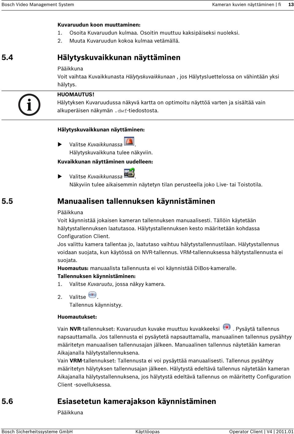 Hälytyksen Kuvaruudussa näkyvä kartta on optimoitu näyttöä varten ja sisältää vain alkuperäisen näkymän.dwf-tiedostosta. Hälytyskuvaikkunan näyttäminen: Valitse Kuvaikkunassa.