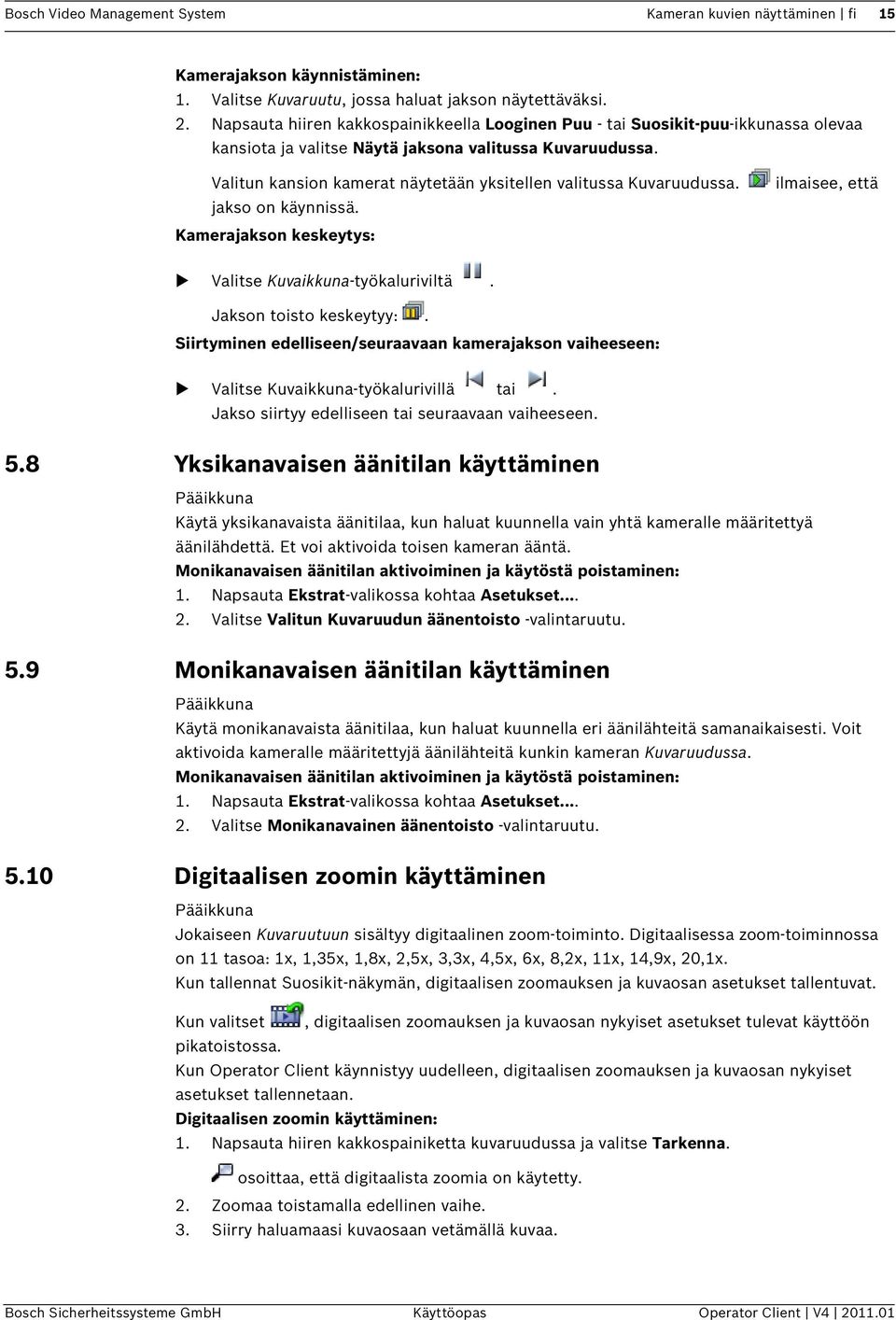 Valitun kansion kamerat näytetään yksitellen valitussa Kuvaruudussa. jakso on käynnissä. Kamerajakson keskeytys: ilmaisee, että Valitse Kuvaikkuna-työkaluriviltä. Jakson toisto keskeytyy:.